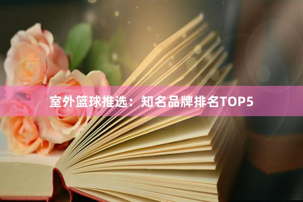 室外篮球推选：知名品牌排名TOP5