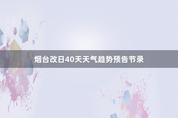 烟台改日40天天气趋势预告节录